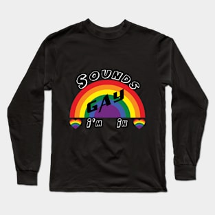 Sounds Gay I'm In Long Sleeve T-Shirt